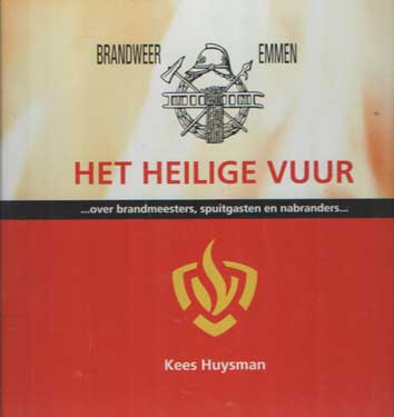 Huysman, Kees - Brandweer Emmen. Het heilige vuur, over brandmeesters, spuitgasten en nabranders.