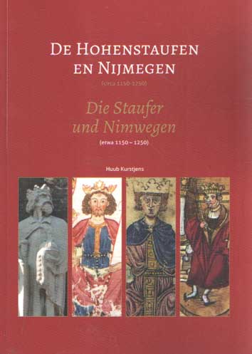 Kurstjens, Huub - De Hohenstaufen en Nijmegen (circa 1150-1250) / Die Staufer und Nimwegen (etwa 1150-1250).