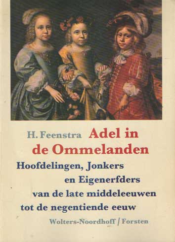 Feenstra, H. - Adel in de Ommelanden. Hoofdelingen, Jonkers en Eigenerfders van de late middeleeuwen tot de negentiende eeuw.