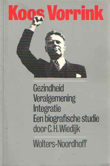 Wiedijk, C.H. - Koos Vorrink. Gezindheid. Veralgemening. Integratie. Een biografische studie..