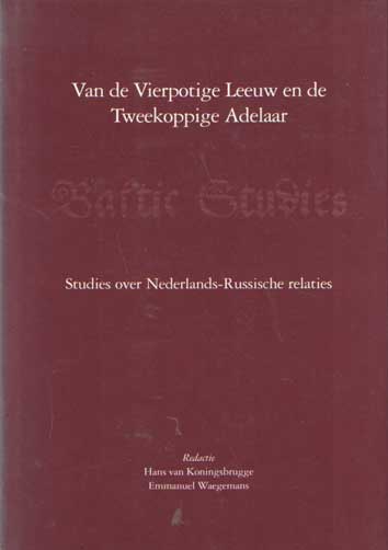 Koningsbrugge, Hans van & Emmanuel Waegemans (red.) - Van de vierpotige leeuw en de tweekoppige adelaar. Studies over Nederlands-Russische relaties.