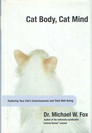 Fox, Michael W. - Cat Body, Cat Mind. Exploring Your Cat's Consciousness and Total Well-Being .