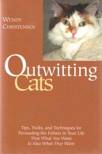 Christensen, Wendy - Outwitting Cats: Tips, Tricks and Techniques for Persuading the Felines in Your Life That What You Want is Also What They Want.