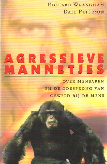 Richard W. Wrangham - Agressieve mannetjes. Over mensapen en de oorsprong van geweld bij de mens.