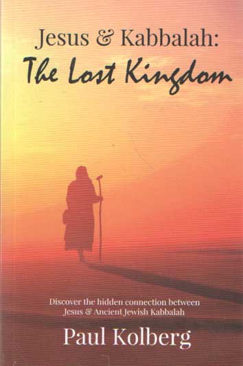Kolberg, Paul - Jesus & Kabbalah - The Lost Kingdom. The Hidden Connection Between The Core Teaching of Jesus & Ancient Jewish Kabbalah.