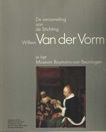 Vorm, O.J. van der - De verzameling van de Stichting Willem Van der Vorm In het Museum Boymans-van Beuningen.