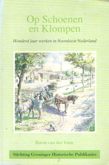 Veen, Harm van der - Op schoenen en klompen. Honderd jaar werken in Noordoost Nederland. Leesboek.