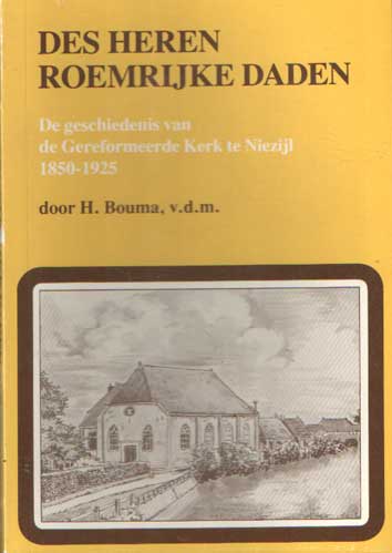 Bouma, H. - Des Heren roemrijke daden. De geschiedenis van de Gereformeerde Kerk te Niezijl 1850-1925.