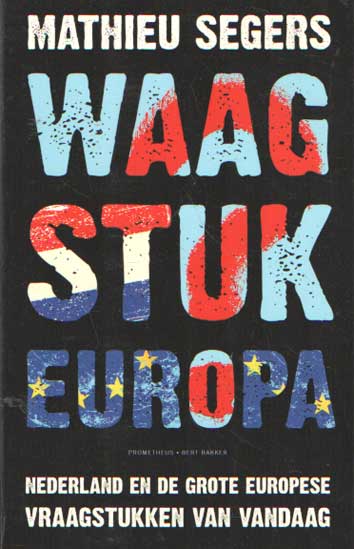Segers, Mathieu - Waagstuk Europa. Nederland en de grote Europese vraagstukken van vandaag.