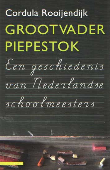 Rooijendijk, Cordula - Grootvader Piepestok. Een geschiedenis van Nederlandse schoolmeesters.