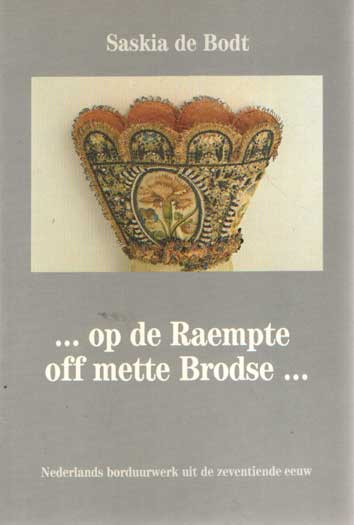 Bodt, Saskia - Op de Raempte off mette Brodse. Nederlands borduurwerk uit de zeventiende eeuw.