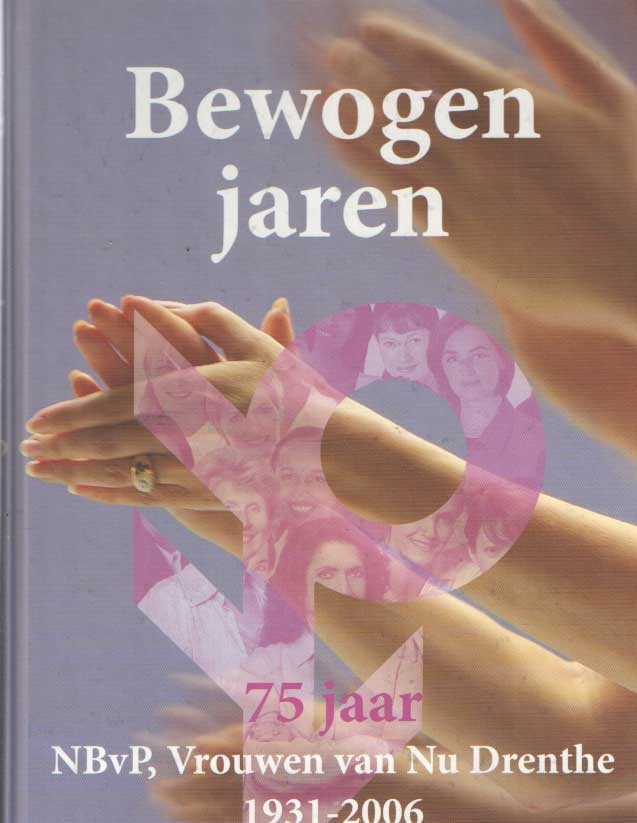 Aa, Anneke van der e.a. - Bewogen jaren 75 jaar NBvP Vrouwen van Nu Drenthe 1931-2006.
