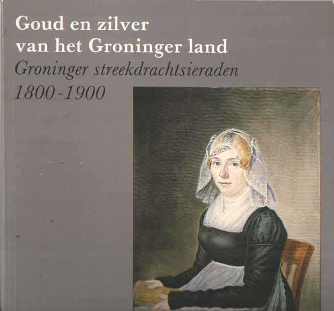 Leopold, J.H. - Goud en zilver van het Groninger land. Groninger streekdrachtsieraden 1800-1900..