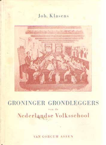 Klasens, joh. - Groninger grondleggers van de Nederlandse Volksschool. Met een inleiding van Jan Boer.