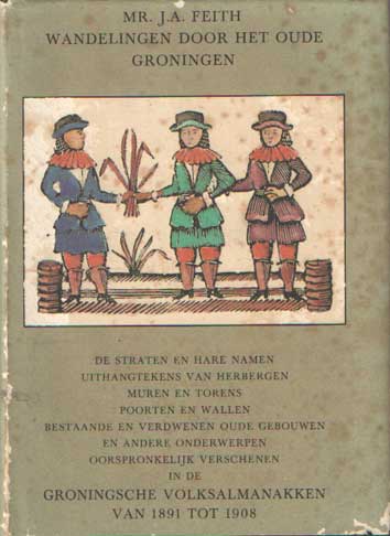 Feith, J.A. - Wandelingen door het oude Groningen. Oorspronkelijk verschenen in de Groningsche Volksalmanakken van 1891 tot 1908.