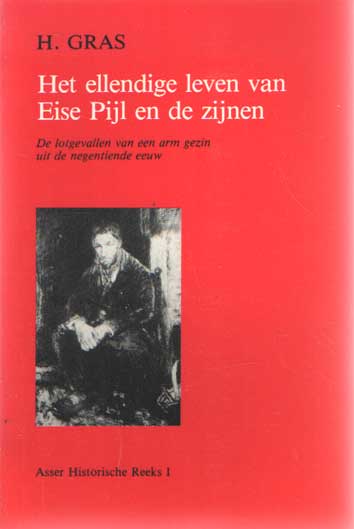Gras, H. - Het ellendige leven van Eise Pijl en de zijnen. De lotgevallen van een arm gezin uit de negentiende eeuw.