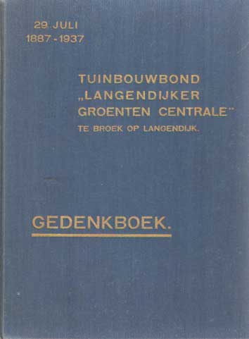  - Gedenkboek Tuinbouwbond Langendijker Groenten Centrale te Broek Langendijk, 1887-29 juli-1937.
