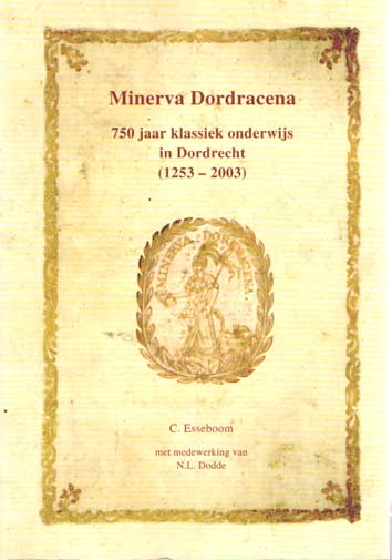 Esseboom, C. & N.L. Dodde - Minerva Dordracena : 750 jaar klassiek onderwijs in Dordrecht (1253-2003).