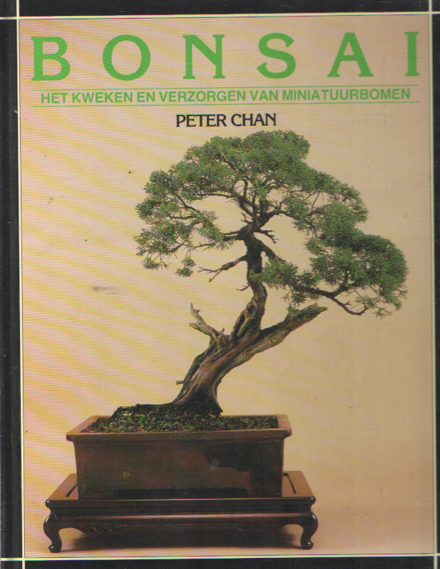 Chan, Peter - Bonsai, Het kweken en verzorgen van miniatuurbomen.