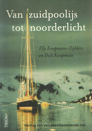 Koopmans-Eijlders, Elly & Dick Koopmans - Van zuidpoolijs tot noorderlicht. Verslag van een adembenemende zeilreis.