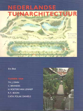 Blok, Eric - Nederlandse tuinarchitectuur - Tuinen van Th.J. Dinn (1876-1931), C. Brandes (1884-1955), H. Roeters van Lennep (1889-1971), R.T. Boon (1900-1985) [&] Cath. Polak Daniels (1904-1989).