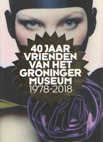  - 40 jaar vrienden van Groninger Museum, 1978-2018.