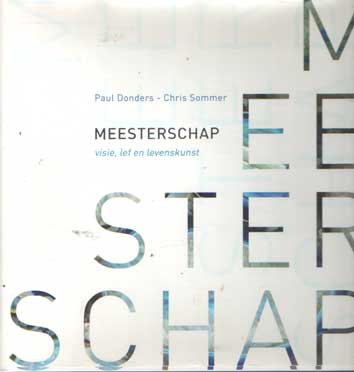 Donders, Paul & chris Sommer - Meesterschap. Visie, lef en levenskunst.