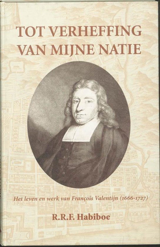 Habiboe, R.R.F. - Tot verheffing van mijne natie. Het leven en werk van Franois Valentijd (1666-1727).