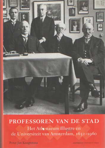 Knegtmans, Peter Jan - Professoren van de stad. Het Athenaeum Illustre en de Universiteit van Amsterdam, 1632-1960.