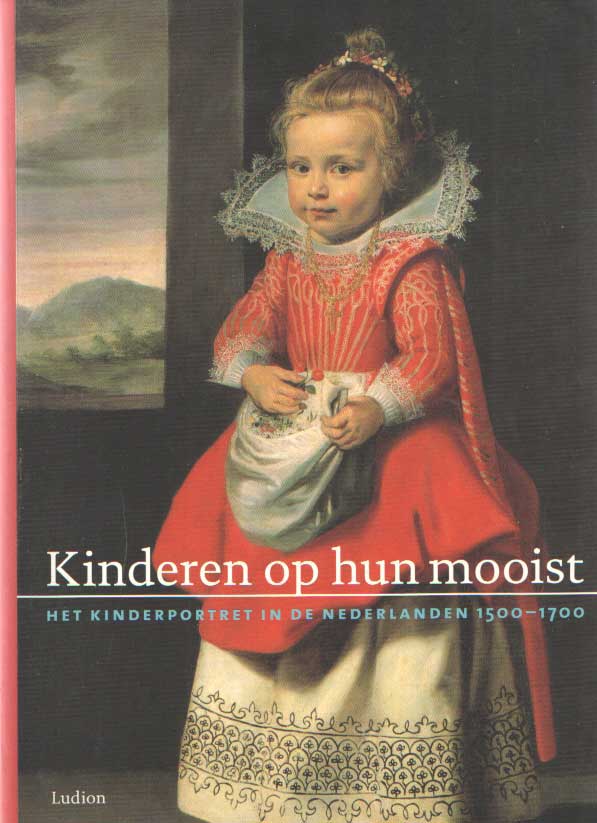 Bedaux, Jan Baptist & Rudi Ekkart (red.) - Kinderen op hun mooist. Het kinderportret in de Nederlanden 1500-1700.