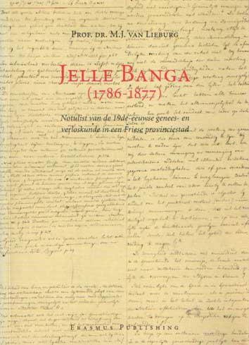 Lieburg, van, M.J. - Jelle Banga (1786-1877) - Notulist van de 19de eeuwse genees- en verloskunde in een Friese provinciestad.