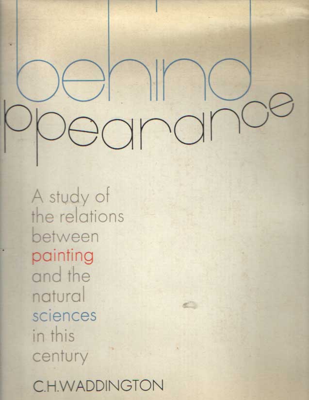 Waddington, C.H. - Behind Appearance. A Study of the Relations between Painting and the Natural Sciences in This Century.