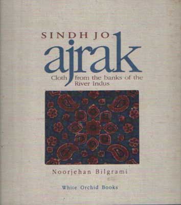 Bilgrami, Noorjehan - Sindh Jo Ajrak: Cloth Form the Banks of the River Indus.
