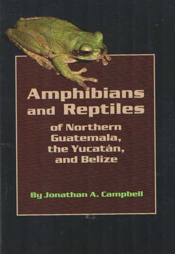 Campbell, Jonathan A. - Amphibians and Reptiles of Northern Guatemala, the Yucatan and Belize.