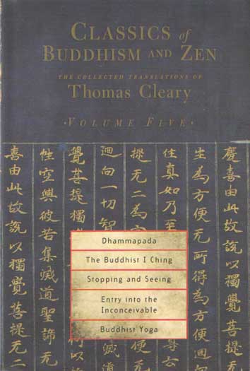 Cleary, Thomas (ed.) - Classics of Buddhism and Zen, Volume 5: The Collected Translations of Thomas Cleary: Dhammapada, The Buddhist I Ching, Stopping and Seeing, Entry into the Inconceivable, Buddhist Yoga.
