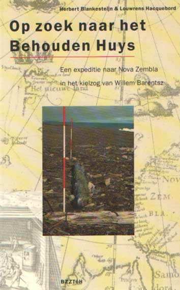 Blankesteijn, Herbert & Louwrens Hacquebord - Op zoek naar het Behouden Huys. Een expeditie naar Nova Zembla in het kielzog van Willem Barentsz.
