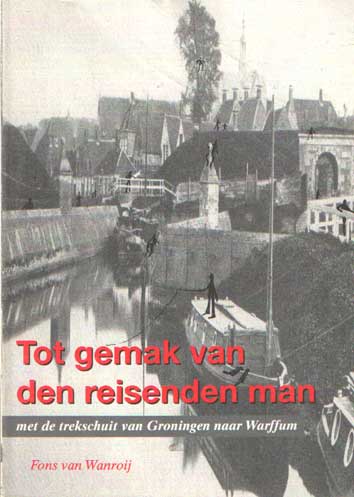 Wanroij, Fons van - Tot gemak van den reisenden man. Met de trekschuit van Groningen naar Warffum.