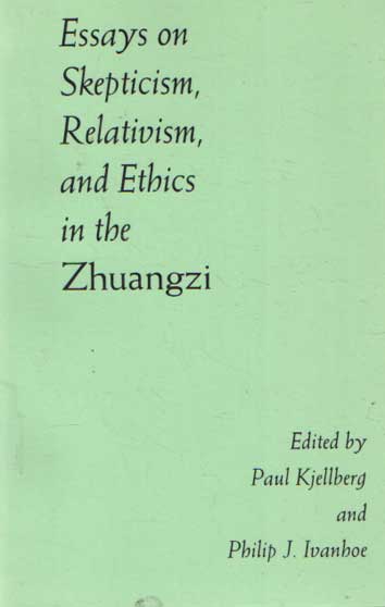 Kjellberg, Paul & Philip J. Ivanhoe (eds.) - Essays on Skepticism, Relativism, and Ethics in the Zhuangzi.