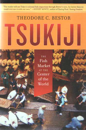 Bestor, Theodore C. - Tsukiji: The Fish Market at the Center of the World.