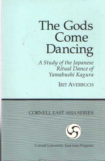 Averbuch, Irit - The Gods Come Dancing: A Study of the Ritual Dance of Yamabushi Kagura.