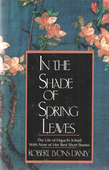 Lyons Danly, Robert - In the Shade of Spring Leaves: The Life and Writings of Higuchi Ichiyo, a Woman of Letters in Meiji Japan.