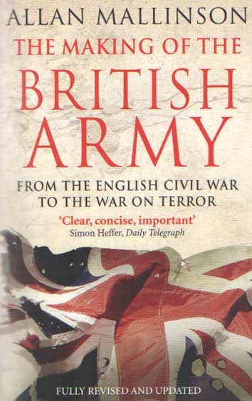 Mallinson, Allan - The Making of the British Army: From the English Civil War to the War on Terror.
