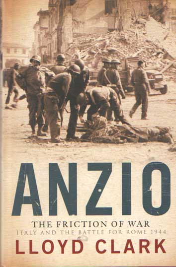 Clark, Lloyd - Anzio the Friction of War. Italy and the Battle for Rome 1944..