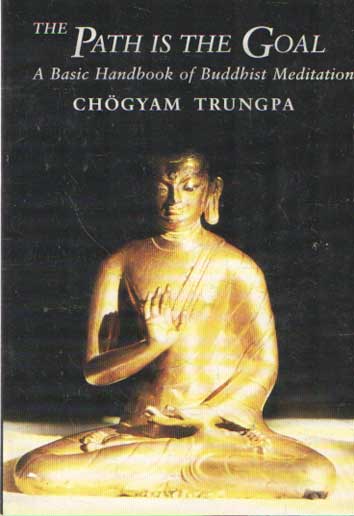 Chogyam Trungpa - The Path Is the Goal. A Basic Handbook of Buddhist Meditation.