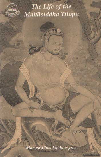 Chos-Kyi Blo-Gros Mar-pa - The Life of the Mahasiddha Tilopa.
