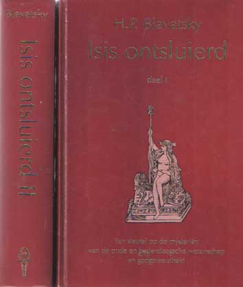 Blavatsky, H.P. - Isis ontsluierd. Een sleutel op de mysterien van de oude en de hedendaagse wetenschap en Godsgeleerdheid. Deel I: Wetenschap. Deel II: Godgeleerdheid.