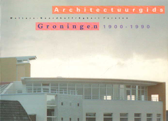 Beek, Johan van der (redactie) - 1900 - 1990 Architectuurgids Groningen.