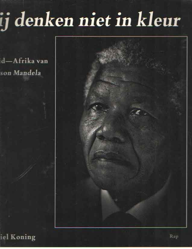 Koning, Daniel - Wij denken niet in kleur. Het Zuid-Afrika van Nelson Mandela.