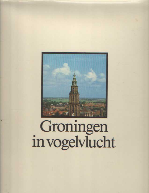 Beekenkamp, H.J.C e.a. - Groningen in vogelvlucht.