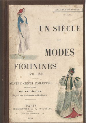 - Un sicle de modes fminines 1794 - 1894. Quatre cents toilettes.